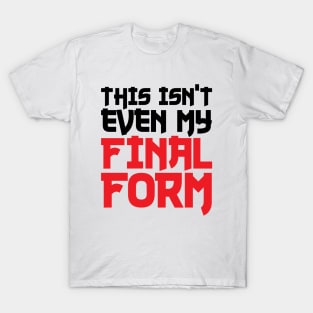 This Isn't Even My Final Form T-Shirt